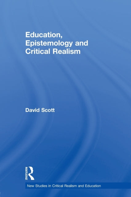 Book cover of: Education, Epistemology and Critical Realism. By: David Scott