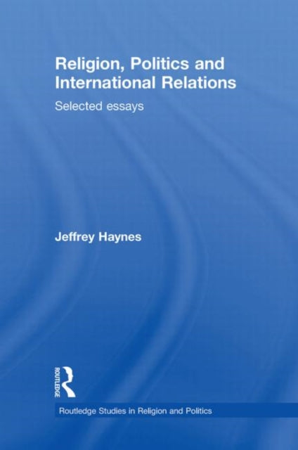Book cover of: Religion, Politics and International Relations. By: Jeffrey Haynes