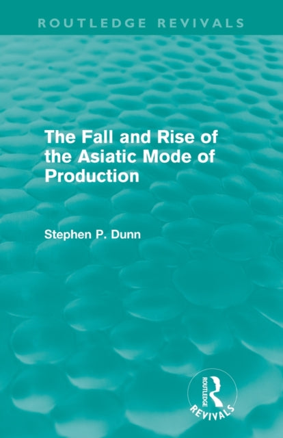 Book cover of: Fall and Rise of the Asiatic Mode of Production (Routledge Revivals). By: Stephen Porter Dunn