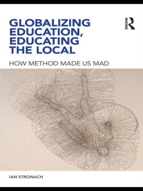 Book cover of: Globalizing Education, Educating the Local. By: Ian Stronach