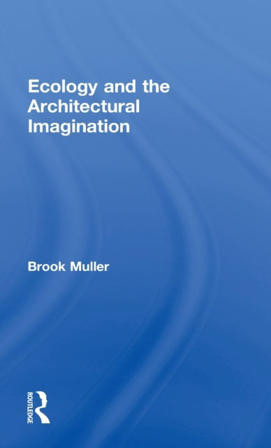 Book cover of: Ecology and the Architectural Imagination. By: Brook Muller