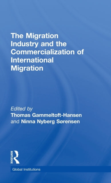 Book cover of: Migration Industry and the Commercialization of International Migration. By: Thomas Gammeltoft-Hansen