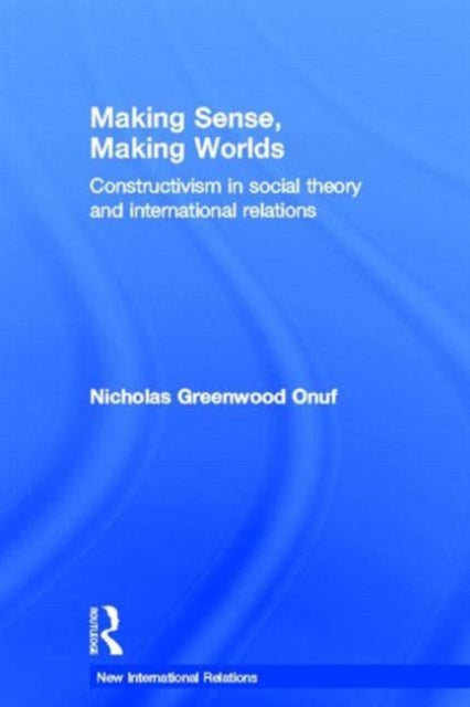 Book cover of: Making Sense, Making Worlds. By: Nicholas Greenwood Onuf