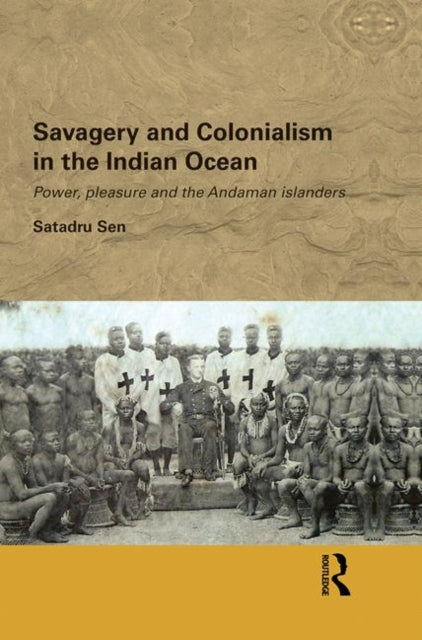 Book cover of: Savagery and Colonialism in the Indian Ocean. By: Satadru Sen