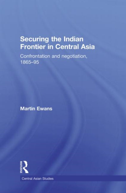 Book cover of: Securing the Indian Frontier in Central Asia. By: Ewans, Martin Sir