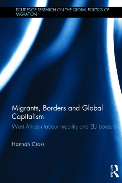 Book cover of: Migrants, Borders and Global Capitalism. By: Hannah Cross