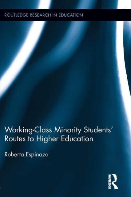 Book cover of: Working-Class Minority Students' Routes to Higher Education. By: Roberta Espinoza