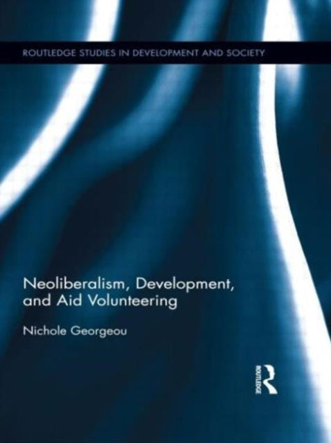 Book cover of: Neoliberalism, Development, and Aid Volunteering. By: Nichole Georgeou