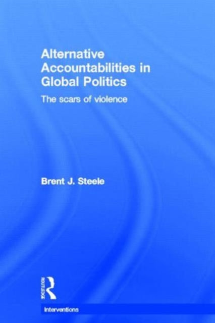 Book cover of: Alternative Accountabilities in Global Politics. By: Brent J. Steele