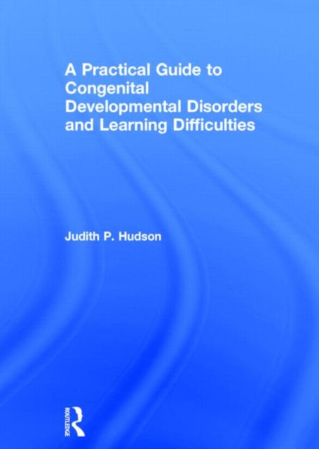 Book cover of: Practical Guide to Congenital Developmental Disorders and Learning Difficulties. By: Judith P. Hudson