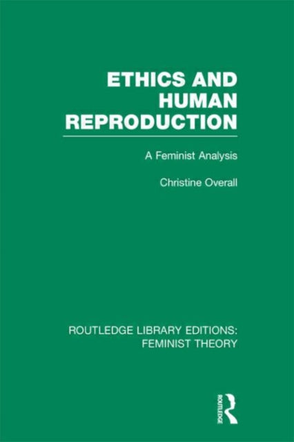 Book cover of: Ethics and Human Reproduction (RLE Feminist Theory). By: Christine Overall