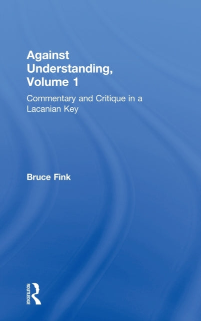 Book cover of: Against Understanding, Volume 1. By: Bruce Fink