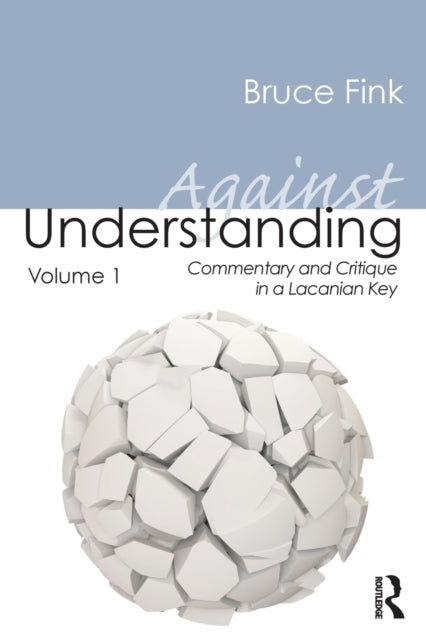 Book cover of: Against Understanding, Volume 1. By: Bruce Fink