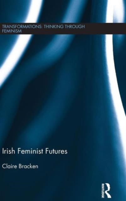 Book cover of: Irish Feminist Futures. By: Claire Bracken