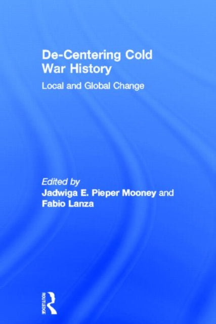 Book cover of: De-Centering Cold War History. By: Jadwiga E. Pieper Mooney