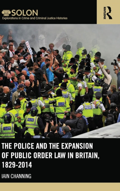 Book cover of: Police and the Expansion of Public Order Law in Britain, 1829-2014. By: Iain Channing