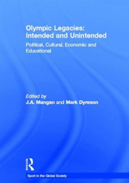 Book cover of: Olympic Legacies: Intended and Unintended. By: J. A. Mangan