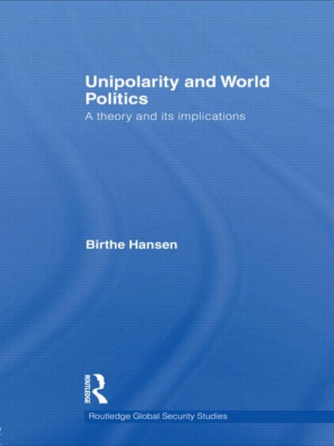 Book cover of: Unipolarity and World Politics. By: Birthe Hansen