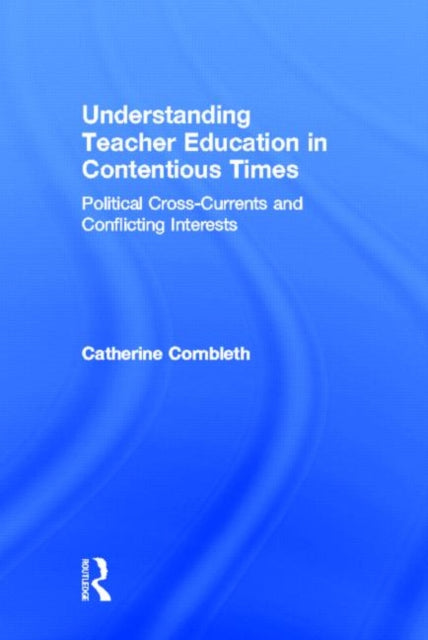 Book cover of: Understanding Teacher Education in Contentious Times. By: Catherine Cornbleth