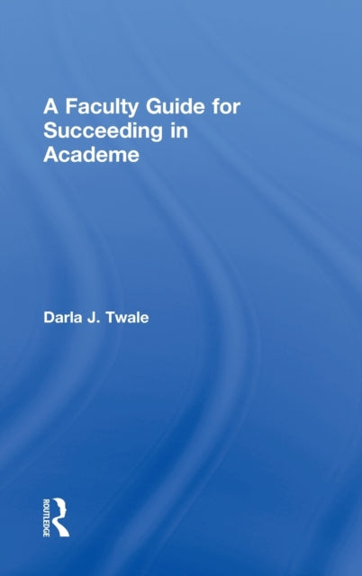 Book cover of: Faculty Guide for Succeeding in Academe. By: Darla J. Twale
