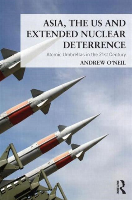 Book cover of: Asia, the US and Extended Nuclear Deterrence. By: Andrew O'neil