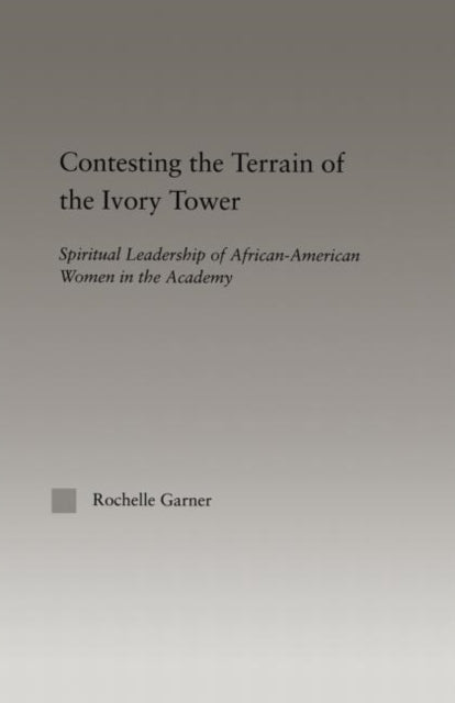 Book cover of: Contesting the Terrain of the Ivory Tower. By: Rochelle Garner