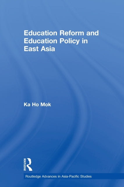 Book cover of: Education Reform and Education Policy in East Asia. By: Ka-Ho Mok