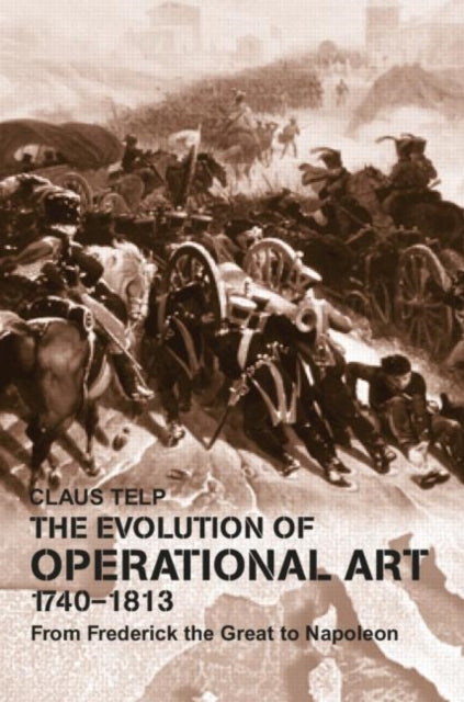 Book cover of: Evolution of Operational Art, 1740-1813. By: Claus Telp