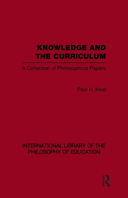 Book cover of: Knowledge and the Curriculum (International Library of the Philosophy of Education Volume 12). By: Paul H. Hirst