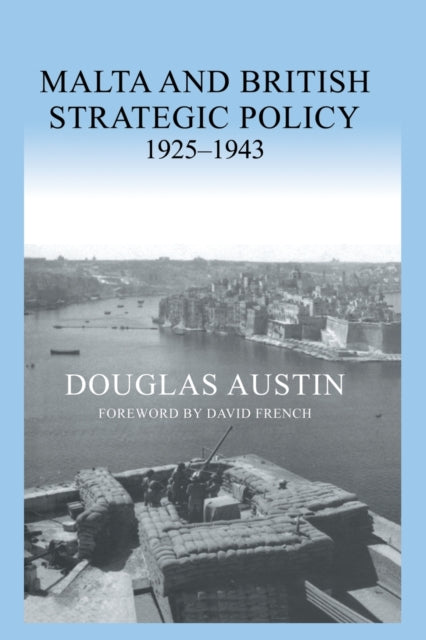 Book cover of: Malta and British Strategic Policy, 1925-43. By: Douglas Austin