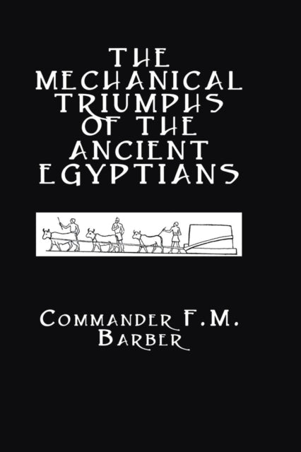 Book cover of: Mechanical Triumphs of the Ancient Egyptians. By: F. M. Barber