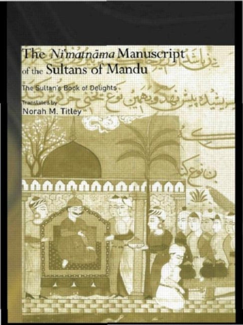 Book cover of: Ni'matnama Manuscript of the Sultans of Mandu. By: Norah M. Titley