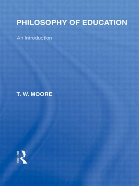 Book cover of: Philosophy of Education (International Library of the Philosophy of Education Volume 14). By: Terence W. Moore