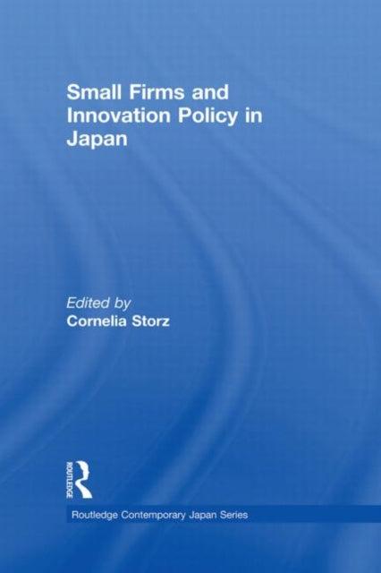 Book cover of: Small Firms and Innovation Policy in Japan. By: Cornelia Storz