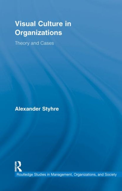 Book cover of: Visual Culture in Organizations. By: Alexander Styhre