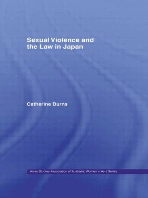 Book cover of: Sexual Violence and the Law in Japan. By: Catherine Burns