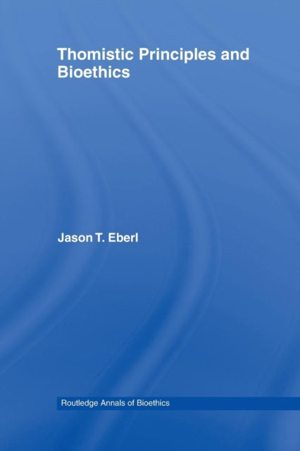 Book cover of: Thomistic Principles and Bioethics. By: Jason T. Eberl