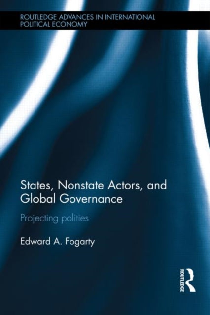 Book cover of: States, Nonstate Actors, and Global Governance. By: Ed Fogarty