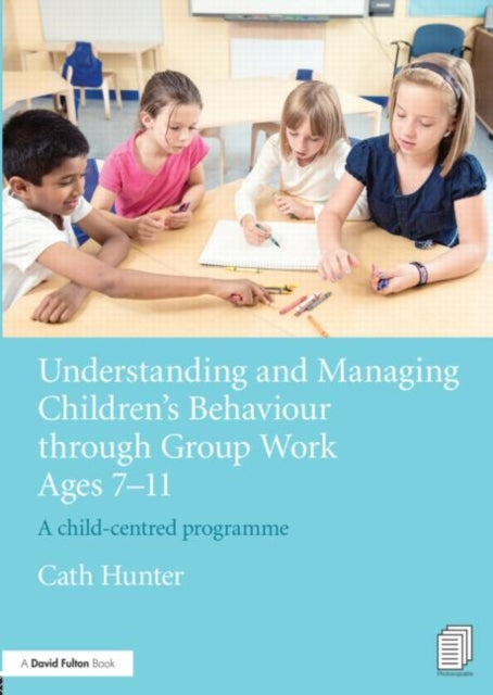 Book cover of: Understanding and Managing Children's Behaviour through Group Work Ages 7 - 11