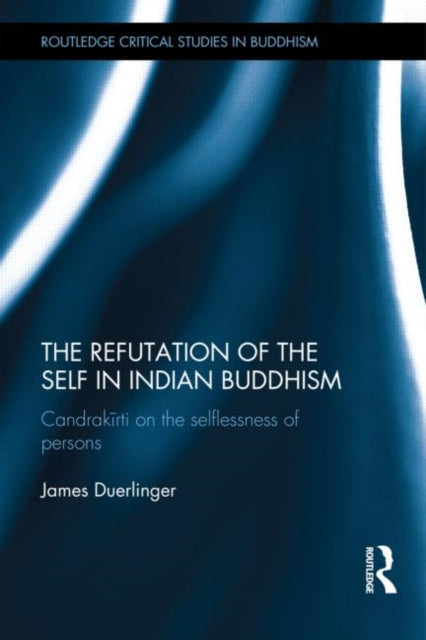 Book cover of: Refutation of the Self in Indian Buddhism. By: James Duerlinger