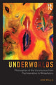 Book cover of: Underworlds: Philosophies of the Unconscious from Psychoanalysis to Metaphysics. By: Jon Mills