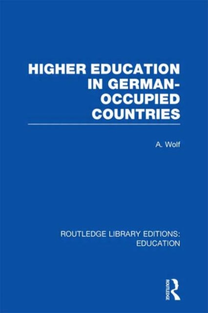 Book cover of: Higher Education in German Occupied Countries (RLE Edu A). By: A. Wolf