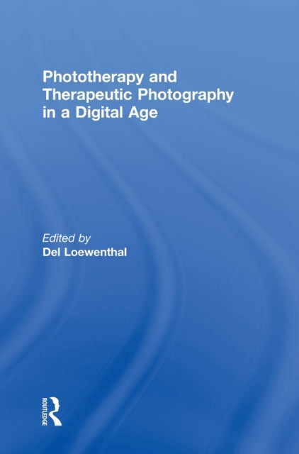 Book cover of: Phototherapy and Therapeutic Photography in a Digital Age. By: Del Loewenthal