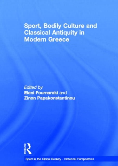 Book cover of: Sport, Bodily Culture and Classical Antiquity in Modern Greece. By: Eleni Fournaraki