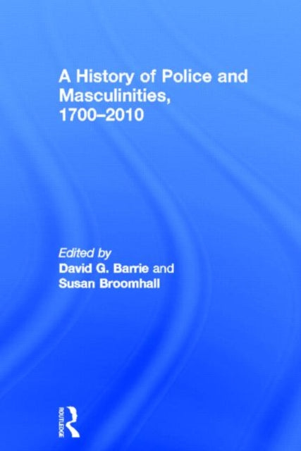 Book cover of: History of Police and Masculinities, 1700-2010. By: David G. Barrie