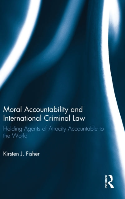 Book cover of: Moral Accountability and International Criminal Law. By: Kirsten Fisher