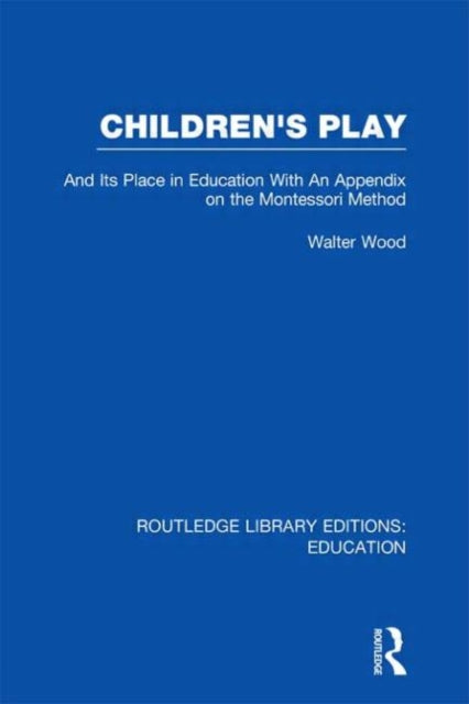 Book cover of: Children's Play and Its Place in Education. By: Walter De Burley Wood