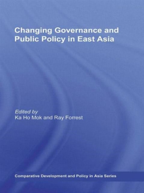 Book cover of: Changing Governance and Public Policy in East Asia. By: Ka-Ho Mok