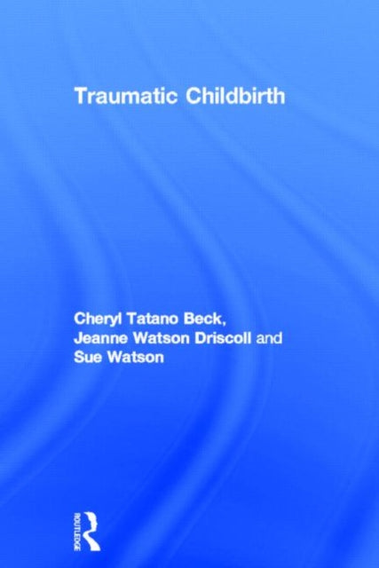 Book cover of: Traumatic Childbirth. By: Cheryl Tatano Beck
