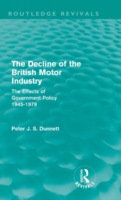 Book cover of: Decline of the British Motor Industry (Routledge Revivals). By: Peter Dunnett